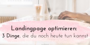 Beitragsbild des Blogbeitrags Landingpage optimieren: Was du noch heute tun kannst, um mehr Anfragen oder Abonnent*innen zu gewinnen 