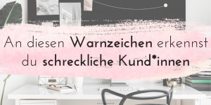 Beitragsbild des Blogbeitrags 17 klare Warnsignale für Kund*innen, die dich nicht wertschätzen 