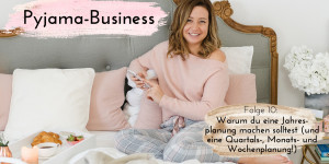 Beitragsbild des Blogbeitrags Pyjama-Business Podcast Folge 10: Warum du eine Jahresplanung machen solltest (und eine Quartals-, Monats- und Wochenplanung!) 