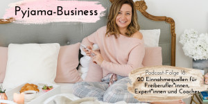 Beitragsbild des Blogbeitrags Pyjama-Business Podcast Folge 18: 20 Einnahmequellen für Freiberufler*innen, Expert*innen und Coaches 