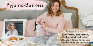 Beitragsbild des Blogbeitrags Pyjama-Business Podcast Folge 21: Schüchtern, introvertiert, hochsensibel und selbstständig: Melina Royer von Vanilla Mind im Interview