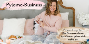 Beitragsbild des Blogbeitrags Pyjama-Business Podcast Folge 24: Die Finanzen deiner Kund*innen gehen dich nichts an!