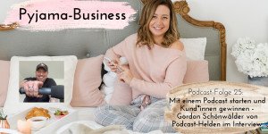 Beitragsbild des Blogbeitrags Pyjama-Business Podcast Folge 25: Mit einem Podcast starten und Kund*innen gewinnen – Gordon Schönwälder von Podcast-Helden im Interview
