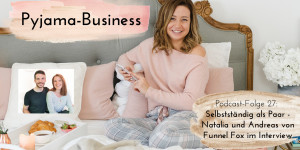 Beitragsbild des Blogbeitrags Pyjama-Business Podcast Folge 27: Selbstständig als Paar – Natalia und Andreas von Funnel Fox im Interview 