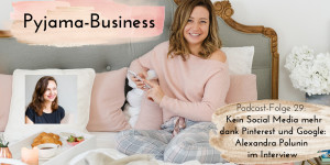 Beitragsbild des Blogbeitrags Pyjama-Business Podcast Folge 29: Kein Social Media mehr dank Pinterest und Google: Alexandra Polunin im Interview 