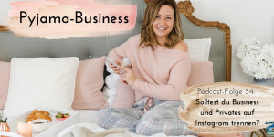 Beitragsbild des Blogbeitrags Pyjama-Business Podcast Folge 34: Solltest du Business und Privates auf Instagram trennen? 