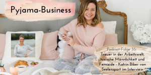 Beitragsbild des Blogbeitrags Pyjama-Business Podcast Folge 35: Trauer in der Arbeitswelt, toxische Männlichkeit und Femizide – Katrin Biber von Seelensport im Interview