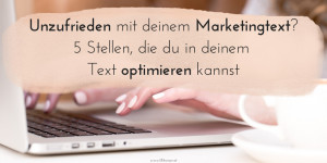 Beitragsbild des Blogbeitrags Unzufrieden mit deinem Marketingtext? 5 Stellen, die du in deinem Text optimieren kannst 