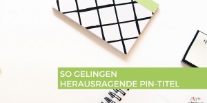 Beitragsbild des Blogbeitrags So gelingen herausragende Pin-Titel