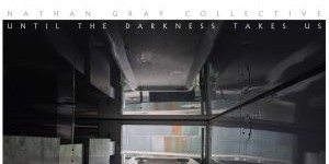 Beitragsbild des Blogbeitrags NATHAN GRAY COLLECTIVE: Until The Darkness Takes Us 