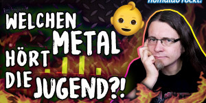 Beitragsbild des Blogbeitrags Ein alter SACK fragt: Welchen METAL hört die JUGEND?!