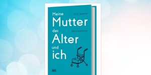 Beitragsbild des Blogbeitrags BUCH-TIPP & TIPP TO GO: Meine Mutter, das Alter und ich