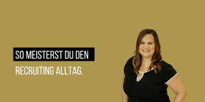 Beitragsbild des Blogbeitrags So meisterst du den Recruiting Alltag