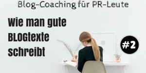 Beitragsbild des Blogbeitrags Blog-Coaching für PR-Leute #2: Wie man gute Blogtexte schreibt 