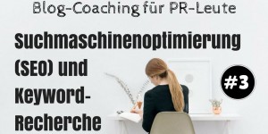 Beitragsbild des Blogbeitrags Blog-Coaching für PR-Leute #3: Suchmaschinenoptimierung (SEO) und Keywordrecherche