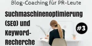 Beitragsbild des Blogbeitrags Blog-Coaching für PR-Leute #3: Suchmaschinenoptimierung (SEO) und Keywordrecherche 