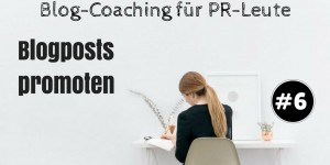Beitragsbild des Blogbeitrags Blog-Coaching für PR-Leute #6: Blogposts promoten 