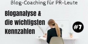 Beitragsbild des Blogbeitrags Blog-Coaching für PR-Leute #7: Bloganalyse und die wichtigsten Kennzahlen 