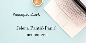 Beitragsbild des Blogbeitrags #ausspioniert – Jelena Pantić-Panić, medien.geil  