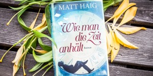 Beitragsbild des Blogbeitrags Wie man die Zeit anhält – Matt Haig 