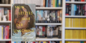 Beitragsbild des Blogbeitrags Mein letztes Jahr der Unschuld – Daisy Alpert Florin