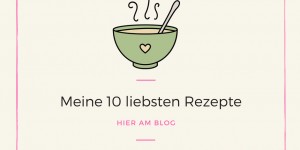 Beitragsbild des Blogbeitrags Meine 10 liebsten Rezepte hier am Blog