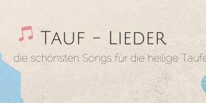 Beitragsbild des Blogbeitrags Die schönsten Lieder für die heilige Taufe