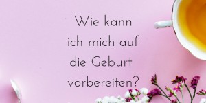 Beitragsbild des Blogbeitrags Geburtsvorbereitung – Tipps meiner Hebamme 