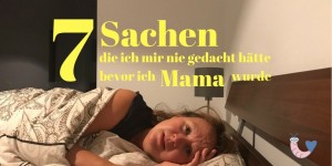 Beitragsbild des Blogbeitrags 7 Sachen, die ich mir nie gedacht hätte bevor ich Mama wurde