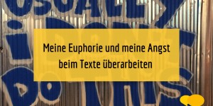 Beitragsbild des Blogbeitrags Meine Euphorie und meine Angst beim Texte überarbeiten
