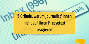 Beitragsbild des Blogbeitrags 5 Gründe, warum Journalist*innen nicht auf Ihren Pressetext reagieren (und was Sie nun machen sollten)
