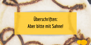 Beitragsbild des Blogbeitrags Überschriften: Aber bitte mit Sahne!
