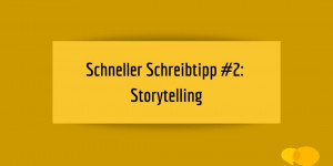 Beitragsbild des Blogbeitrags Schneller Schreibtipp #2: Storytelling