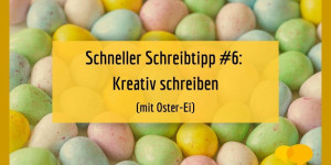 Beitragsbild des Blogbeitrags Schneller Schreib-Tipp: Kreativ schreiben mit Oster-Ei