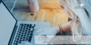 Beitragsbild des Blogbeitrags 3 Tipps für angehende Profi-Blogger: Was Sie vor dem Start Ihres Weblogs bedenken sollten