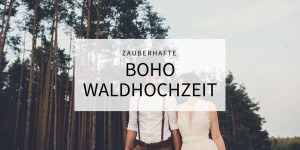 Beitragsbild des Blogbeitrags Join us in the woods, Part 1: zauberhafte Boho Waldhochzeit 