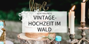 Beitragsbild des Blogbeitrags Join us in the woods, Part 3: verträumte Vintage-Hochzeit im Wald