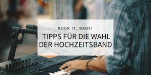 Beitragsbild des Blogbeitrags Rock it, Baby – Tipps für die Wahl der Hochzeitsband