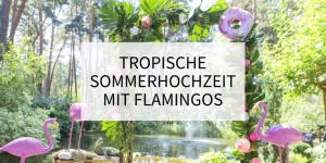 Beitragsbild des Blogbeitrags Tropische Sommerhochzeit mit Flamingos 