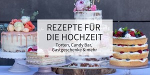 Beitragsbild des Blogbeitrags Rezepte für die Hochzeit – Torten, Candy Bar, Gastgeschenke & mehr 