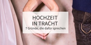 Beitragsbild des Blogbeitrags 7 Gründe, die für eine Hochzeit in Tracht sprechen