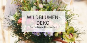 Beitragsbild des Blogbeitrags Wildblumen-Dekoideen für rustikale Hochzeiten