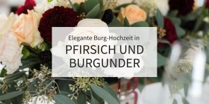 Beitragsbild des Blogbeitrags Elegante Burg-Hochzeit in Pfirsich und Burgunder