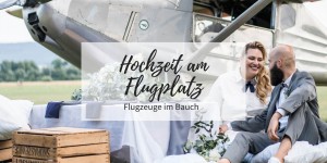 Beitragsbild des Blogbeitrags Flugzeuge im Bauch: stylische Hochzeit am Flugplatz