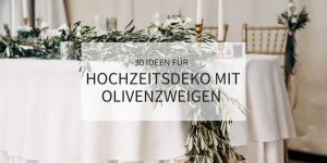 Beitragsbild des Blogbeitrags 30 Ideen für Hochzeitsdeko mit Olivenzweigen