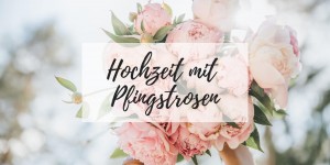 Beitragsbild des Blogbeitrags 40 Ideen für eine Hochzeit mit Pfingstrosen 