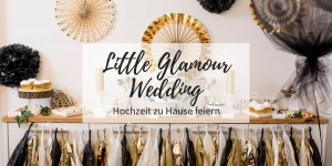 Beitragsbild des Blogbeitrags Little Glamour Wedding: Hochzeit zu Hause feiern 