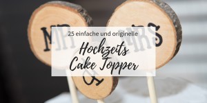 Beitragsbild des Blogbeitrags 25 einfache und originelle Cake Topper für die Hochzeitstorte 