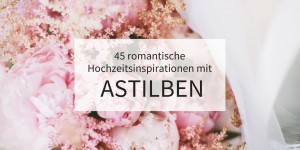 Beitragsbild des Blogbeitrags 45 romantische Hochzeitsinspirationen mit Astilben 
