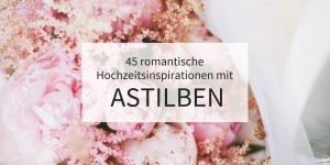 Beitragsbild des Blogbeitrags 45 romantische Hochzeitsinspirationen mit Astilben